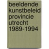Beeldende kunstbeleid provincie Utrecht 1989-1994 door Onbekend