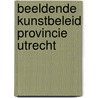Beeldende kunstbeleid Provincie Utrecht door W. Hoogendijk