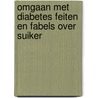 Omgaan met diabetes feiten en fabels over suiker by Ineke de Boer