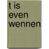T is even wennen