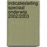 Indicatiestelling speciaal onderwijs 2002/2003 by Unknown