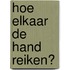 Hoe elkaar de hand reiken?