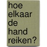 Hoe elkaar de hand reiken? door A. Janssens
