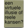 Een virtuele illusie of reele kansen? by S. Spee