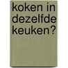 Koken in dezelfde keuken? by J. Motmans