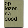 Op lezen na dood by Unknown