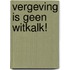 Vergeving is geen witkalk!