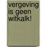 Vergeving is geen witkalk! door Rein van Essen