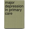 Major depression in primary care door D. Bijl