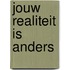 Jouw realiteit is anders