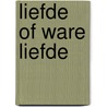 Liefde of ware liefde door E. Op 'T. Land