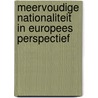 Meervoudige nationaliteit in Europees perspectief door Acvz