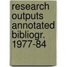 Research outputs annotated bibliogr. 1977-84 by Unknown
