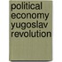 Political economy yugoslav revolution