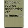 Zorgplicht voor de handhaving van milieurecht by R.A. van de Peppel