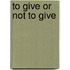 To give or not to give