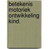 Betekenis motoriek ontwikkeling kind. by Keukelaar