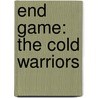 End game: the cold warriors by Unknown