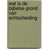 Wat is de bijbelse grond van echtscheiding door W. Pieters