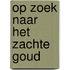 Op zoek naar het zachte goud