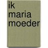 Ik Maria Moeder by J.F. Es