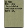 De Roos 1661-1854 Plateelfabriek Christiaan Dekker 1803-1847 door W. Hoekstra-Klein