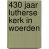 430 jaar Lutherse Kerk in Woerden door J. Haitsma