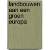 Landbouwen aan een groen Europa door J. Lagendijk