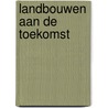 Landbouwen aan de toekomst by Unknown