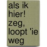 Als ik hier! zeg, loopt 'ie weg by Yvonne Kroonenberg
