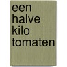 Een halve kilo tomaten by Unknown