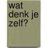 Wat denk je zelf? door S. van der Sluijs