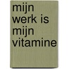 Mijn werk is mijn vitamine door A.M. Plasschaert
