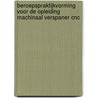 Beroepspraktijkvorming voor de opleiding machinaal verspaner cnc door Onbekend