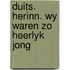 Duits. herinn. wy waren zo heerlyk jong