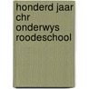 Honderd jaar chr onderwys roodeschool door Klapwyk