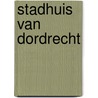 Stadhuis van Dordrecht by R. Vlot