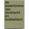 De watertorens van Dordrecht en Dubbeldam door A. Oerlemans