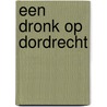 Een dronk op Dordrecht by K. Thies