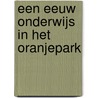 Een eeuw onderwijs in het Oranjepark door G. Veldhuijzen