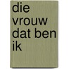 Die vrouw dat ben ik door Froukje Santing
