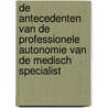 De antecedenten van de professionele autonomie van de medisch specialist by N.H. Dijk