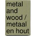 Metal and wood / metaal en hout