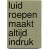 Luid roepen maakt altijd indruk door P. Dewever