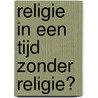 Religie in een tijd zonder religie? door H.G. Ziebertz