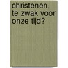 Christenen, te zwak voor onze tijd? by J.B.M. Wissink