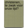 Christenen, te zwak voor onze tijd? door J.B.M. Wissink