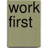 Work first