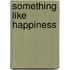 Something like happiness