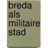 Breda als militaire stad door W. Klinkert